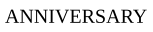 ANNIVERSARY
